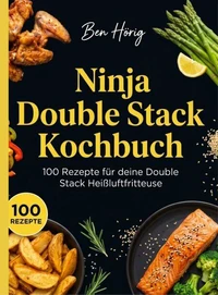 Ninja Double Stack Kochbuch- 100 Rezepte für deine Double Stack Heißluftfritteuse.