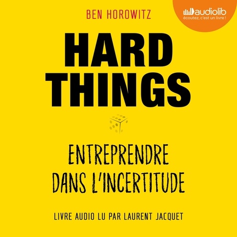 Ben Horowitz et Laurent Jacquet - Hard Things, entreprendre dans l'incertitude.