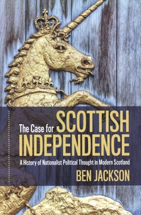 Ben Jackson - The Case for Scottish Independence - A History of Nationalist Political Thought in Modern Scotland.