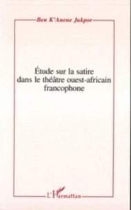 Ben K'Anene Jukpor - Etudes sur la satire dans le théâtre ouest-africain francophone.