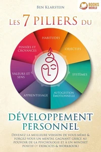 Les 7 piliers du développement personnel: Devenez la meilleure version de vous-même &amp; forgez-vous un mental gagnant grâce au pouvoir de la psychologie et à un mindset positif (+ exercices &amp; workbook)