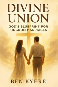 Divine Union: God’s Blueprint for Kingdom Marriages