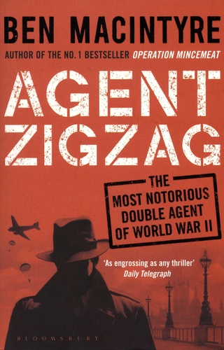 Ben MacIntyre - Agent Zigzag - The most notorious double agent of world war II.