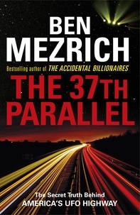 Ben Mezrich - The 37th Parallel - The Secret Truth Behind America's UFO Highway.