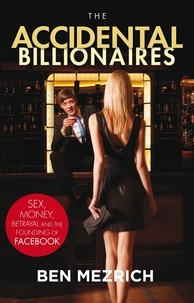 Ben Mezrich - The Accidental Billionaires - Sex, Money, Betrayal and the Founding of Facebook.