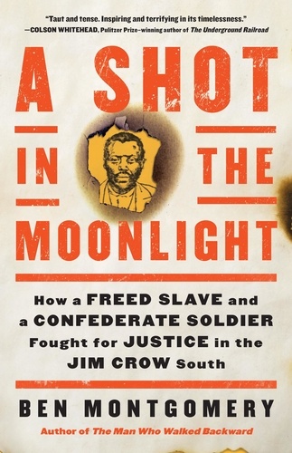 A Shot in the Moonlight. How a Freed Slave and a Confederate Soldier Fought for Justice in the Jim Crow South