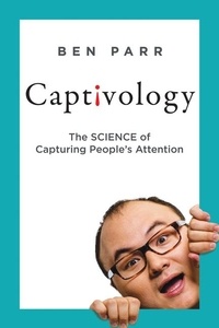 Ben Parr - Captivology - The Science of Capturing People's Attention.