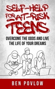  Ben Povlow - Self-Help for At-Risk Teens: Overcome the Odds and Live the Life of Your Dreams.