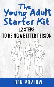  Ben Povlow - The Young Adult Starter Kit: 12 Steps To Being A Better Person - YA Self-Help.
