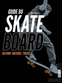 Ben Powell - Guide du skate board - Histoire, matériel, tricks.