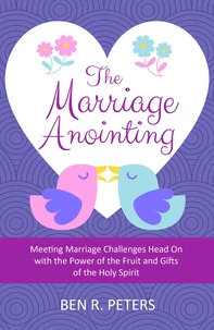 The Marriage Anointing: Meeting Marriage Challenges Head On with the Power of the Fruit and Gifts of the Holy Spirit