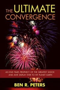  Ben R Peters - The Ultimate Convergence: An End Times Prophecy of the Greatest Shock and Awe Display Ever to Hit Planet Earth.