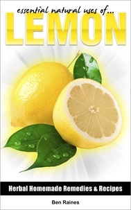  Ben Raines - Essential Natural Uses Of....Lemon - Herbal Homemade Remedies and Recipes, #1.