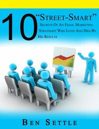10 “Street-Smart” Secrets of an Email Marketing Strategist Who Lives and Dies by His Results
