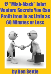 12 “Mish-Mash” Joint Venture Secrets You Can Profit From In As Little As 60 Minutes Or Less