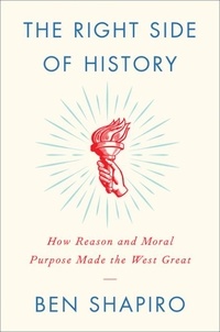 Ben Shapiro - The Right Side of History - How Reason and Moral Purpose Made the West Great.