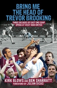 Ben Sharratt et Kirk Blows - Bring Me the Head of Trevor Brooking - Three Decades of East End Soap Opera at West Ham United.
