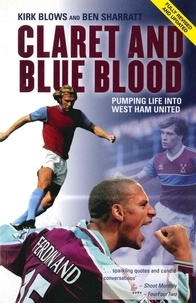 Ben Sharratt et Kirk Blows - Claret and Blue Blood - Pumping Life into West Ham United.