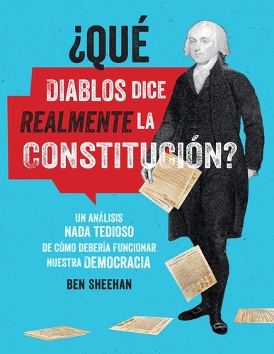 ¿Qué diablos dice realmente la Constitucion? [OMG WTF Does the Constitution Actually Say?]. Un análisis nada tedioso de cómo debería funcionar nuestra democracia