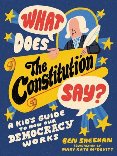 What Does the Constitution Say?. A Kid's Guide to How Our Democracy Works
