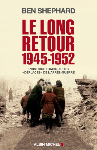 Le long retour (1945-1952). L'histoire tragique des "déplacés" de l'après-guerre