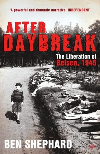 Ben Shephard - After Daybreak - The Liberation of Belsen, 1945.