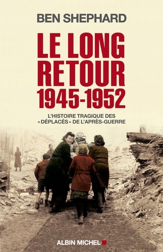 Le Long Retour 1945-1952. L'histoire tragique des "déplacés" de l'après-guerre