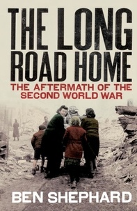Ben Shephard - The Long Road Home - The Aftermath of the Second World War.