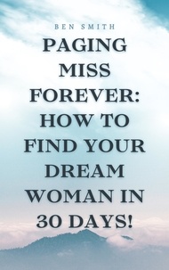  Ben Smith - Paging Miss Forever: How to Find Your Dream Woman in 30 Days!.