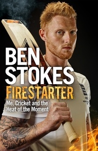 Ben Stokes - Firestarter - Me, Cricket and the Heat of the Moment.