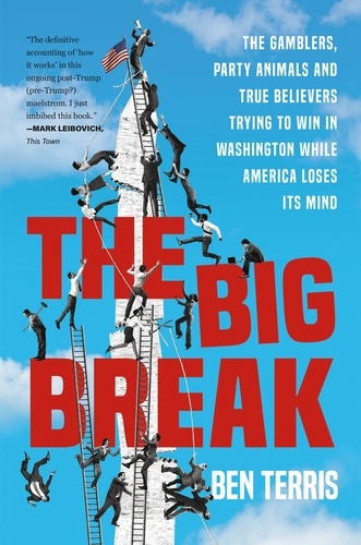 The Big Break. The Gamblers, Party Animals, and True Believers Trying to Win in Washington While America Loses Its Mind