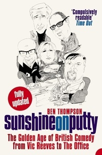 Ben Thompson - Sunshine on Putty - The Golden Age of British Comedy from Vic Reeves to The Office.