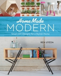 Ben Uyeda - HomeMade Modern - Smart DIY Designs for a Stylish Home.
