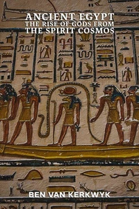 Ancient Egypt, The Rise of Gods From the Spirit Cosmos