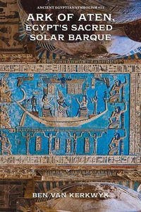 Ark of Aten, Egypt's Sacred Solar Barque