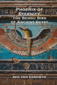 Phoenix of Eternity, The Bennu Bird of Ancient Egypt