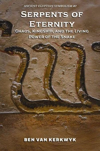 Serpents of Eternity, Chaos, Kingship, and the Living Power of the Snake