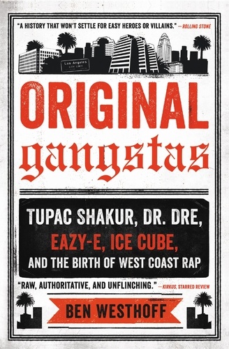 Original Gangstas. The Untold Story of Dr. Dre, Eazy-E, Ice Cube, Tupac Shakur, and the Birth of West Coast Rap