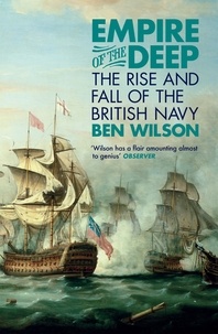 Ben Wilson - Empire of the Deep - The Rise and Fall of the British Navy.