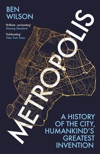 Ben Wilson - Metropolis - A History of Humankind’s Greatest Invention.