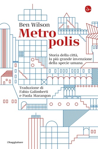 Ben Wilson et Paola Marangon - Metropolis - Storia della città, la più grande invenzione della specie umana.