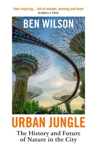 Ben Wilson - Urban Jungle - Wilding the City, from the author of Metropolis.