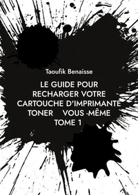 le guide pour recharger votre cartouche d'imprimante toner vous -même TOME 1