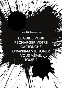 le guide pour recharger votre cartouche d'imprimante toner vous-même. TOME 2