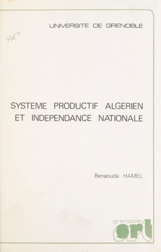 Système productif algérien et indépendance nationale. Thèse pour le Doctorat d'État ès-sciences économiques