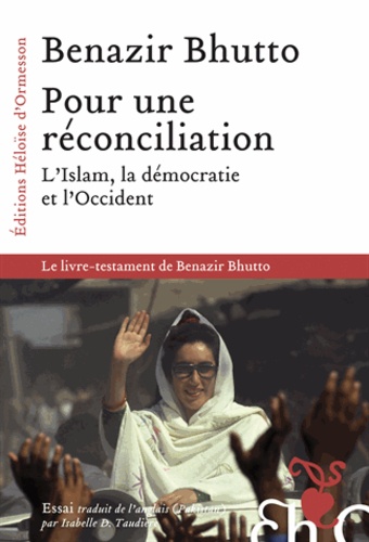 Benazir Bhutto - Pour une réconciliation - L'Islam, la démocratie et l'Occident.