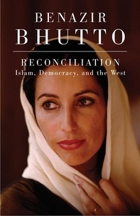 Benazir Bhutto - Reconciliation - Islam, Democracy, and the West.