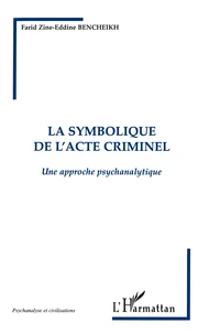 La Symbolique De L'Acte Criminel. Une Approche Psychanalytique