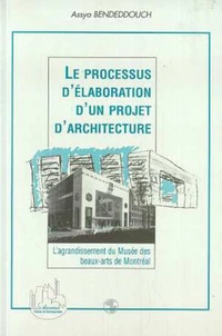 LE PROCESSUS D'ELABORATION D'UN PROJET D'ARCHITECTURE. L'agrandissement du Musée des beaux-arts de Montréal