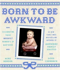Born to Be Awkward : Celebrating Those Imperfect Moments of Babyhood
